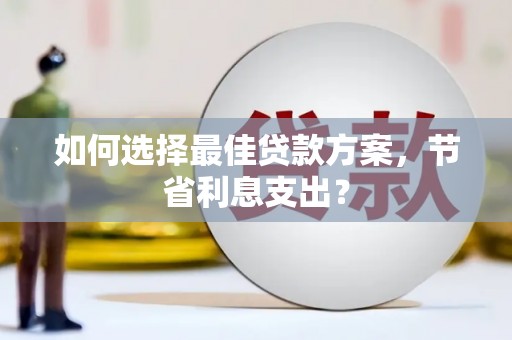 临沭如何选择最佳贷款方案，节省利息支出？