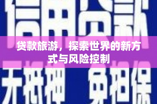 临沭贷款旅游，探索世界的新方式与风险控制