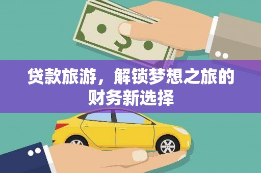 临沭贷款旅游，解锁梦想之旅的财务新选择