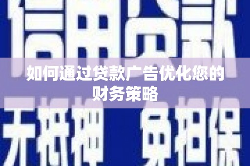 临沭如何通过贷款广告优化您的财务策略