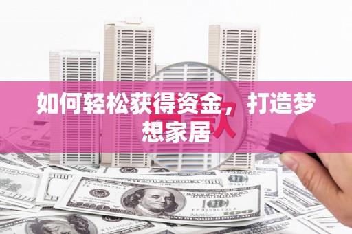 临沭如何轻松获得资金，打造梦想家居