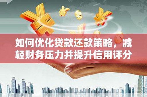 临沭如何优化贷款还款策略，减轻财务压力并提升信用评分