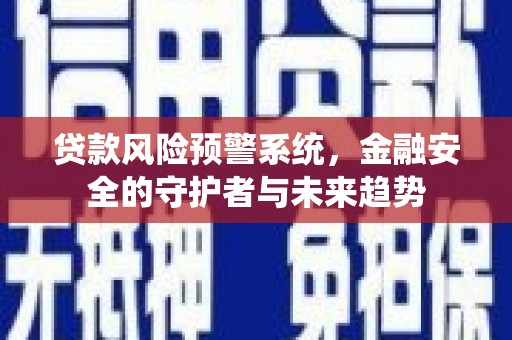 临沭贷款风险预警系统，金融安全的守护者与未来趋势