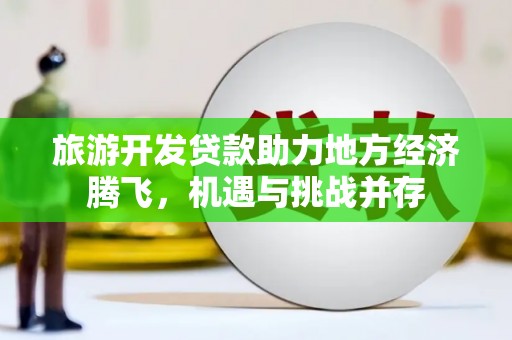 临沭旅游开发贷款助力地方经济腾飞，机遇与挑战并存