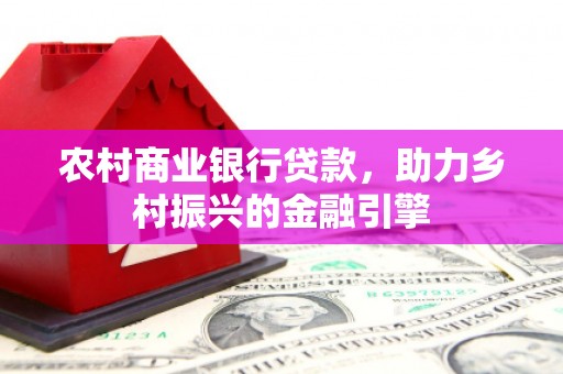 临沭农村商业银行贷款，助力乡村振兴的金融引擎