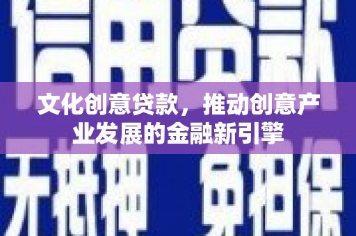 临沭文化创意贷款，推动创意产业发展的金融新引擎
