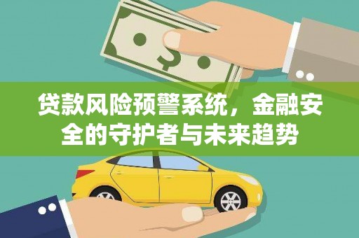 临沭贷款风险预警系统，金融安全的守护者与未来趋势