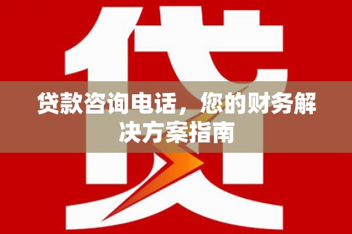 临沭贷款咨询电话，您的财务解决方案指南