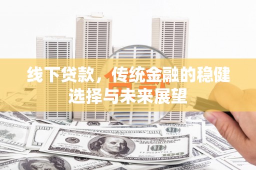 临沭线下贷款，传统金融的稳健选择与未来展望