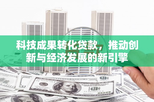 临沭科技成果转化贷款，推动创新与经济发展的新引擎