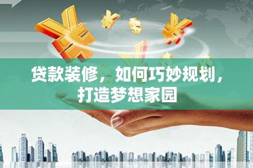 临沭贷款装修，如何巧妙规划，打造梦想家园
