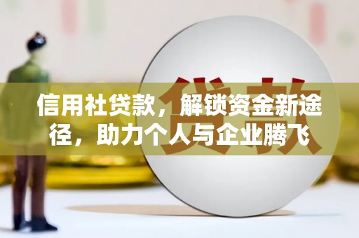 临沭信用社贷款，解锁资金新途径，助力个人与企业腾飞