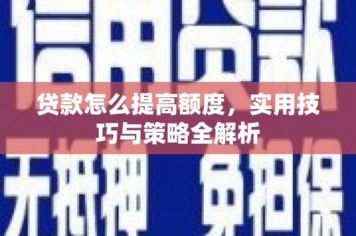 临沭贷款怎么提高额度，实用技巧与策略全解析