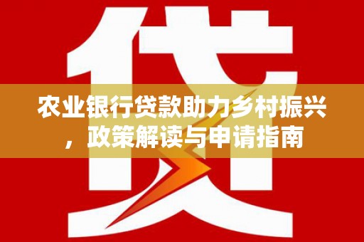 临沭农业银行贷款助力乡村振兴，政策解读与申请指南