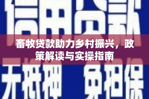 临沭畜牧贷款助力乡村振兴，政策解读与实操指南